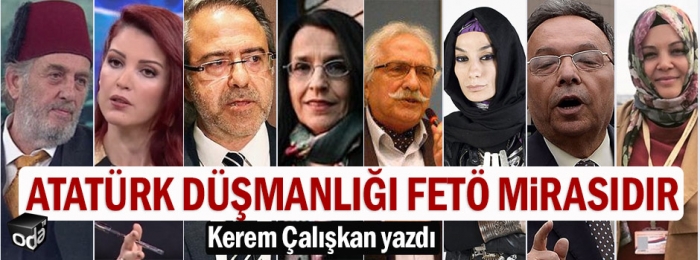 atatürk düşmanlığı fetö mirasıdır