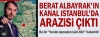 berat albayrak ın kanal güzergahından arazi alması / #1966431